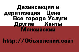 Дезинсекция и дератизация › Цена ­ 1 000 - Все города Услуги » Другие   . Ханты-Мансийский